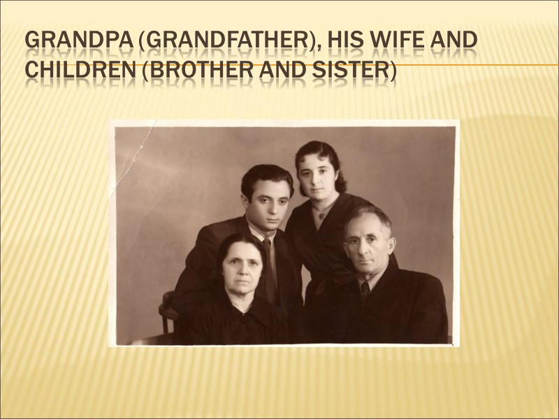 Grandpa (grandfather), his wife and children (brother and sister)